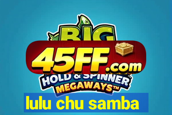 lulu chu samba